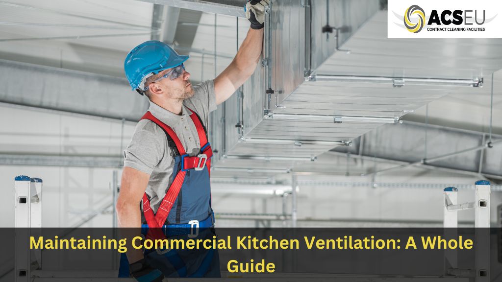 A Comprehensive Guide For Maintaining Commercial Kitchen Ventilation
