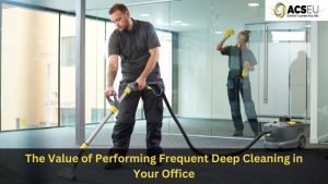 The Value of Performing Frequent Deep Cleaning in Your Office